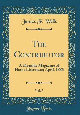 Download The Contributor, Vol. 7: A Monthly Magazine of Home Literature; April, 1886 (Classic Reprint) - Junius F Wells | ePub