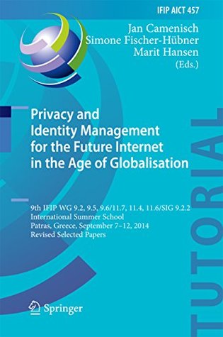 Read Online Privacy and Identity Management for the Future Internet in the Age of Globalisation: 9th IFIP WG 9.2, 9.5, 9.6/11.7, 11.4, 11.6/SIG 9.2.2 International  in Information and Communication Technology) - Jan Camenisch file in PDF