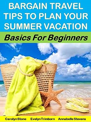 Read Bargain Travel Tips to Plan Your Summer Vacation: Basics for Beginners (More for Less Book 19) - Annabelle Stevens file in ePub