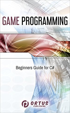 Full Download Game Programming: Beginners Guide for C# (Introduction to Game Design) - Ortus Publishing file in PDF