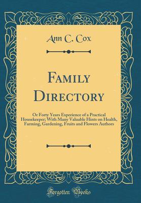 Read Online Family Directory: Or Forty Years Experience of a Practical Housekeeper; With Many Valuable Hints on Health, Farming, Gardening, Fruits and Flowers Authors (Classic Reprint) - Ann C. Cox file in ePub
