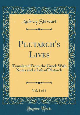 Full Download Plutarch's Lives, Vol. 1 of 4: Translated from the Greek with Notes and a Life of Plutarch (Classic Reprint) - Aubrey Stewart | PDF