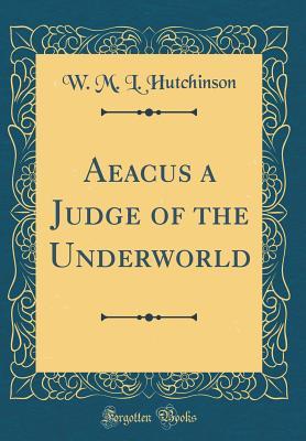Download Aeacus a Judge of the Underworld (Classic Reprint) - Winifred Margaret L. Hutchinson | PDF