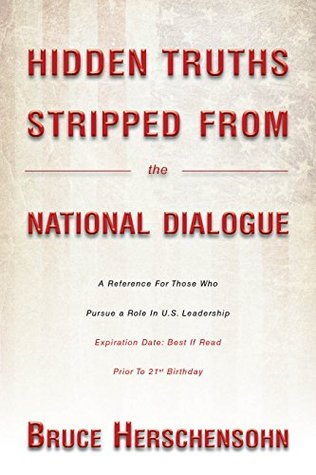 Read Online Hidden Truths Stripped From The National Dialogue: A Reference For Those Who Pursue A Role In U.S. Leadership - Bruce Herschensohn | ePub