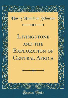 Full Download Livingstone and the Exploration of Central Africa (Classic Reprint) - Harry Hamilton Johnston file in PDF