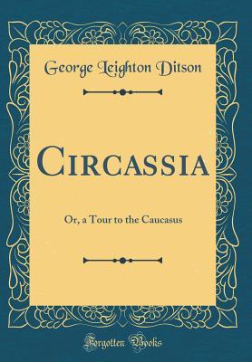 Read Circassia: Or, a Tour to the Caucasus (Classic Reprint) - George Leighton Ditson file in PDF