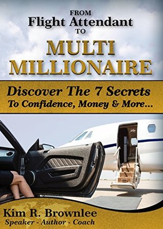 Full Download From Flight Attendant To MultiMillionaire: Discover The 7 Secrets To Confidence, Money & More - Kim R. Brownlee | PDF