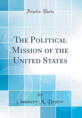 Read The Political Mission of the United States (Classic Reprint) - Chauncey Mitchell DePew | PDF