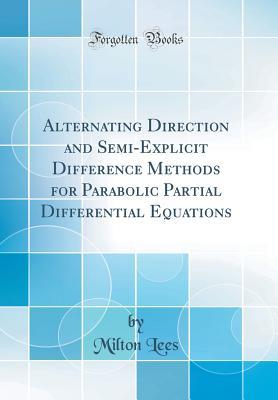 Download Alternating Direction and Semi-Explicit Difference Methods for Parabolic Partial Differential Equations (Classic Reprint) - Milton Lees file in ePub