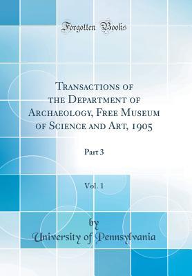 Full Download Transactions of the Department of Archaeology, Free Museum of Science and Art, 1905, Vol. 1: Part 3 (Classic Reprint) - University of Pennsylvania file in ePub