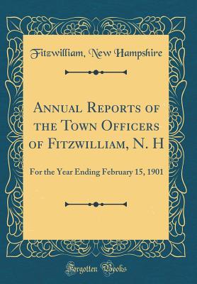 Full Download Annual Reports of the Town Officers of Fitzwilliam, N. H: For the Year Ending February 15, 1901 (Classic Reprint) - Fitzwilliam New Hampshire | PDF