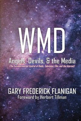 Download Wmd: Angels, Devils, & the Media: The Extraterrestrial Control of Radio, Television, Film, and the Internet - Gary Frederick Flanigan | ePub