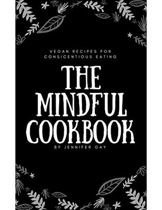 Download The Mindful Cookbook: Vegan Recipes For Conscientious Eating - Jennifer Gay file in PDF