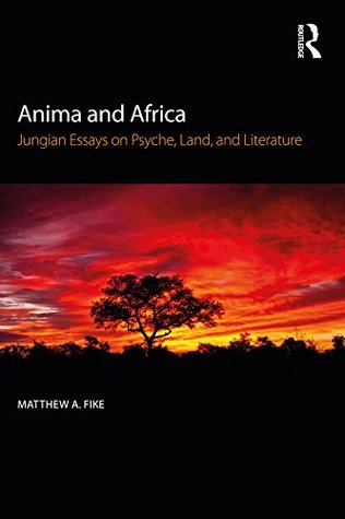 Full Download Anima and Africa: Jungian Essays on Psyche, Land, and Literature - Matthew A. Fike file in ePub