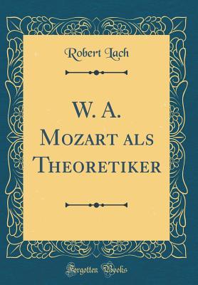 Read W. A. Mozart ALS Theoretiker (Classic Reprint) - Robert Lach file in ePub