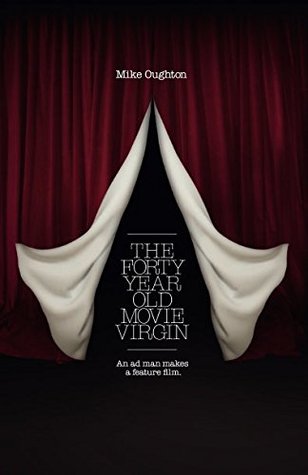 Read The Forty-Year-Old Movie Virgin: An ad man makes a feature film - Mike Oughton file in PDF