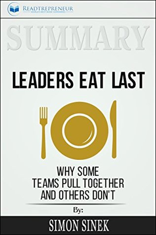 Read Summary: Leaders Eat Last: Why Some Teams Pull Together and Others Don't - Readtrepreneur Publishing | PDF