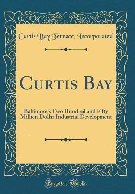 Read Curtis Bay: Baltimore's Two Hundred and Fifty Million Dollar Industrial Development (Classic Reprint) - Curtis Bay Terrace Incorporated file in ePub