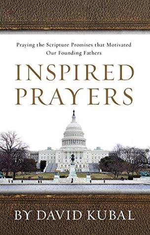 Full Download Inspired Prayers: Praying the Scripture Promises that Motivated Our Founding Fathers - David Kubal | PDF