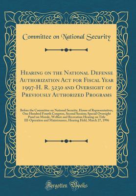 Full Download Hearing on the National Defense Authorization ACT for Fiscal Year 1997-H. R. 3230 and Oversight of Previously Authorized Programs: Before the Committee on National Security, House of Representatives, One Hundred Fourth Congress, Second Session; Special Ov - Committee on National Security file in ePub