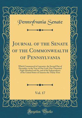 Full Download Journal of the Senate of the Commonwealth of Pennsylvania, Vol. 17: Which Commenced at Lancaster, the Second Day of December, in the Year of Our Lord, One Thousand Eight Hundred and Six, and of the Independence of the United States of America the Thirty-F - Pennsylvania Senate file in ePub