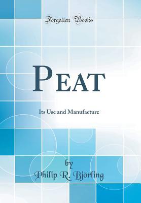 Full Download Peat: Its Use and Manufacture (Classic Reprint) - Philip R Bjorling file in ePub