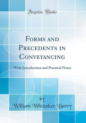 Download Forms and Precedents in Conveyancing: With Introduction and Practical Notes (Classic Reprint) - William Whittaker Barry | PDF