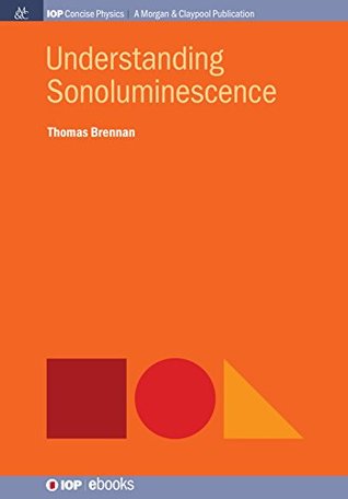Full Download Understanding Sonoluminescence (IOP Concise Physics Book 3) - Thomas Brennan | PDF