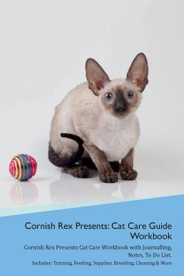 Read Online Cornish Rex Presents: Cat Care Guide Workbook Cornish Rex Presents Cat Care Workbook with Journalling, Notes, To Do List. Includes: Training, Feeding, Supplies, Breeding, Cleaning & More Volume 1 - Productive Cat | PDF