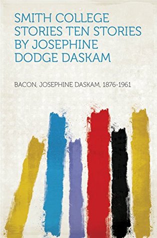 Download Smith College Stories Ten Stories by Josephine Dodge Daskam - Josephine Daskam Bacon file in ePub