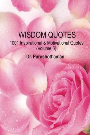 Download Wisdom Quotes (Volume 5): 1001 Motivational & Inpsirational Quotes - Dr Purushothaman Kollam | PDF