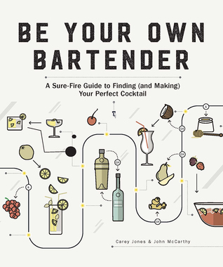 Read Be Your Own Bartender: A Surefire Guide to Finding (and Making) Your Perfect Cocktail - Carey Jones file in ePub