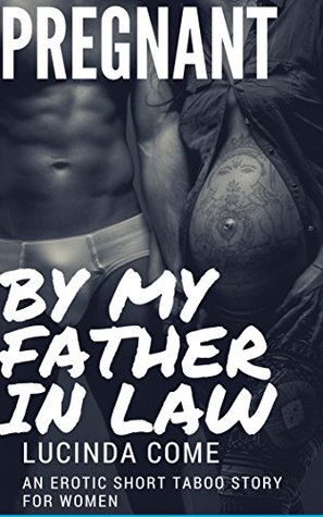 Read Online Pregnant by my father in law: A TABOO EROTIC SHORT STORY FOR WOMEN - Lucinda Come | ePub