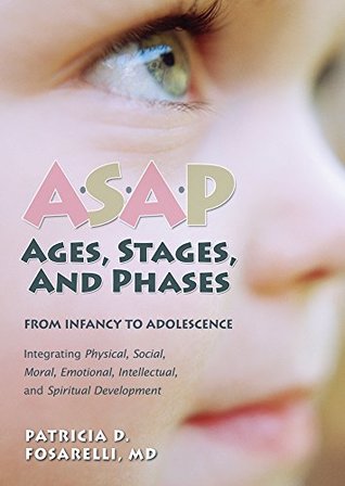 Full Download ASAP: Ages, Stages, and Phases: From Infancy To Adolescence, Integrating Physical, Social, Moral, Emotional, Intellectual, and Spiritual Development - Fosarelli Patricia D. file in PDF
