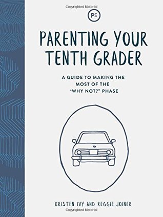 Full Download Parenting Your Tenth Grader: A Guide to Making the Most of the Why Not? Phase - Kristen Ivy | PDF