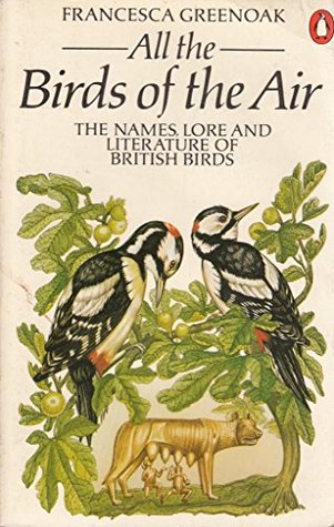Read Online All the Birds of the Air: The Names, Lore And Literature of British Birds - Francesca Greenoak | PDF