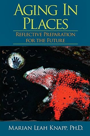 Download Aging in Places: Reflective Preparation for the Future - Marian Leah Knapp file in PDF