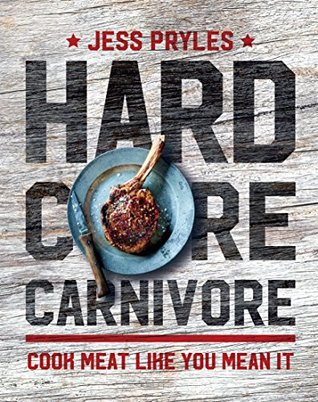 Read Hardcore Carnivore: Cook meat like you mean it - Jess Pryles file in ePub