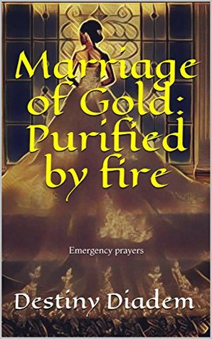 Read Online Marriage of Gold: Purified by fire: Emergency prayers - Destiny Diadem | ePub