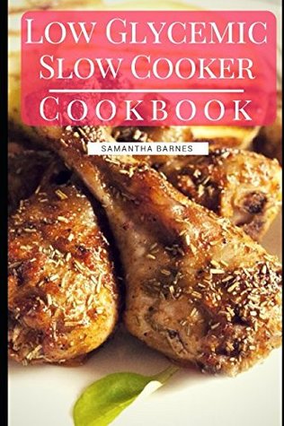 Read Low Glycemic Slow Cooker Cookbook: Healthy And Delicious Low Glycemic Diet Slow Cooker Recipes (Low Glycemic Diet Cookbook) - Samantha Barnes file in ePub