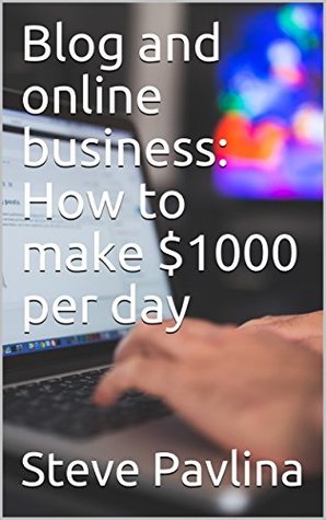 Read Blog and online business: How to make $1000 per day - Steve Pavlina | PDF