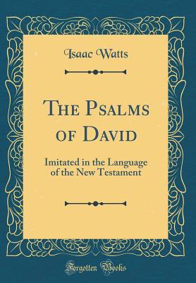 Full Download The Psalms of David: Imitated in the Language of the New Testament - Isaac Watts | ePub