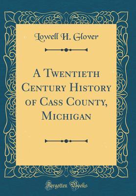 Read A Twentieth Century History of Cass County, Michigan (Classic Reprint) - Lowell H Glover | ePub