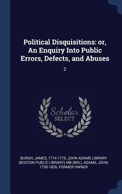 Download Political Disquisitions: Or, an Enquiry Into Public Errors, Defects, and Abuses: 2 - James Burgh file in PDF