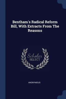 Full Download Bentham's Radical Reform Bill, with Extracts from the Reasons - Anonymous | ePub