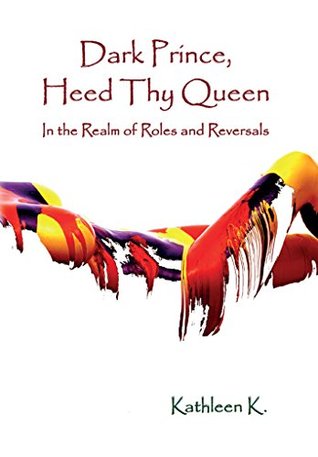 Full Download Dark Prince, Heed Thy Queen: (In the Realm of Roles and Reversals) - Kathleen K. | ePub