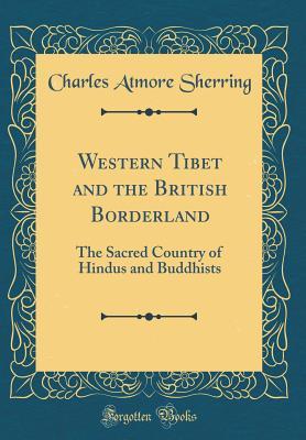 Read Online Western Tibet and the British Borderland: The Sacred Country of Hindus and Buddhists (Classic Reprint) - Charles Atmore Sherring file in ePub