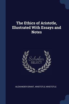 Read Online The Ethics of Aristotle, Illustrated with Essays and Notes - Alexander Grant | ePub