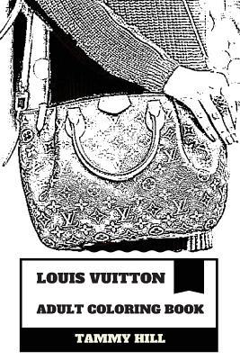 Read Louis Vuitton Adult Coloring Book: Fashion House and Brand, Luxury Bags and Heels, Retail Watches and Glasses Inspired Adult Coloring Book - Tammy Hill | ePub