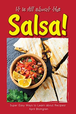 Full Download It is All about the Salsa!: Super Easy Ways to Learn about Recipes! - April Blomgren | PDF